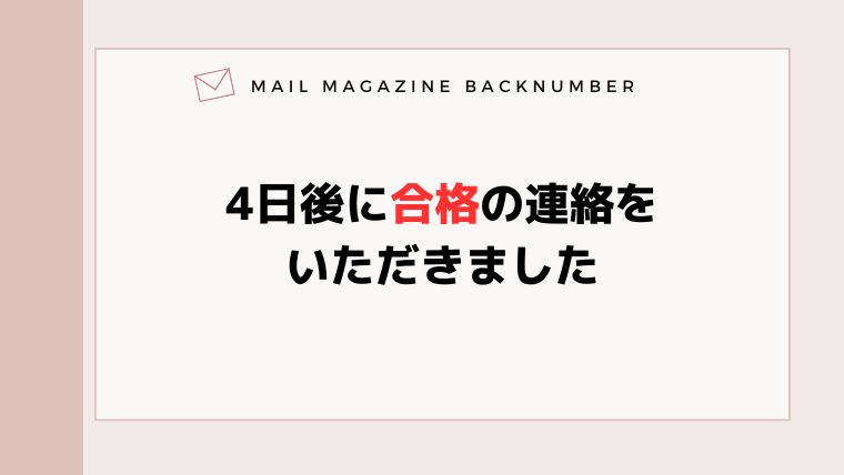 4日後に合格の連絡をいただきました