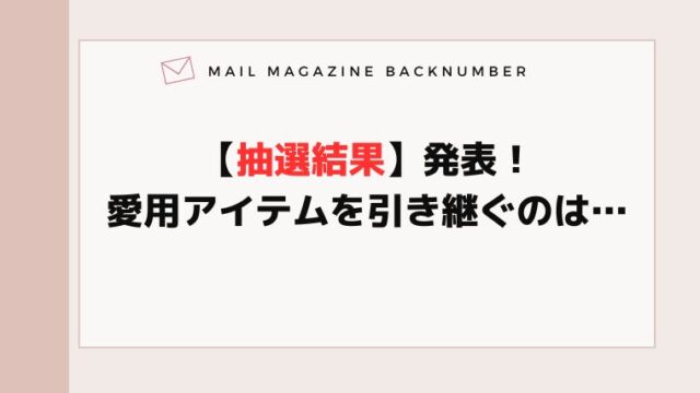 【抽選結果】発表！愛用アイテムを引き継ぐのは…