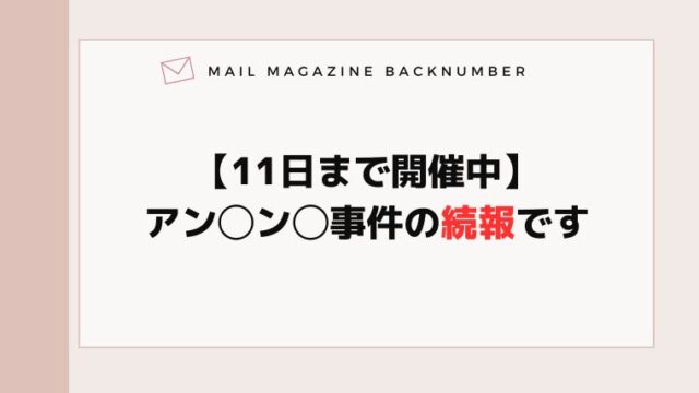 【11日まで開催中】アン◯ン◯事件の続報です
