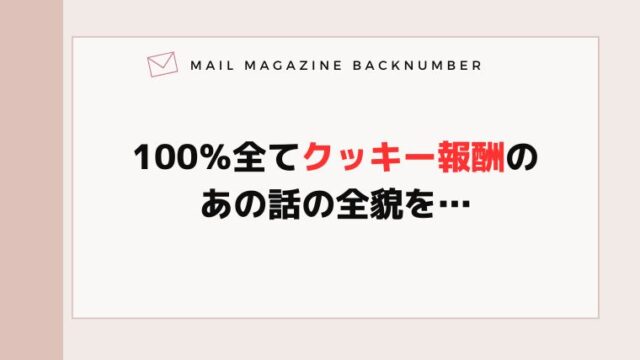 100％全てクッキー報酬のあの話の全貌を…