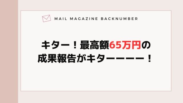 キター！最高額65万円の成果報告がキターーーー！