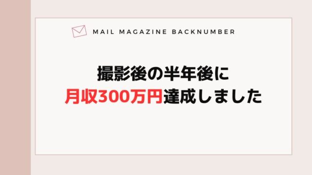 撮影後の半年後に月収300万円達成しました