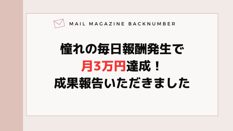 憧れの毎日報酬発生で月3万円達成！成果報告いただきまし