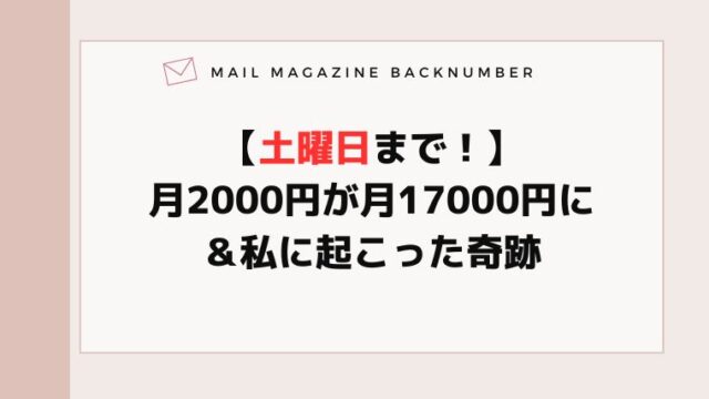 【土曜日まで！】月2000円が月17000円に＆私に起こった奇跡