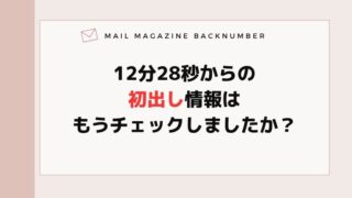12分28秒からの初出し情報はもうチェックしましたか？