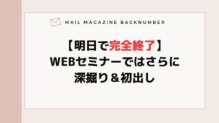 【明日で完全終了】WEBセミナーではさらに深掘り＆初出し