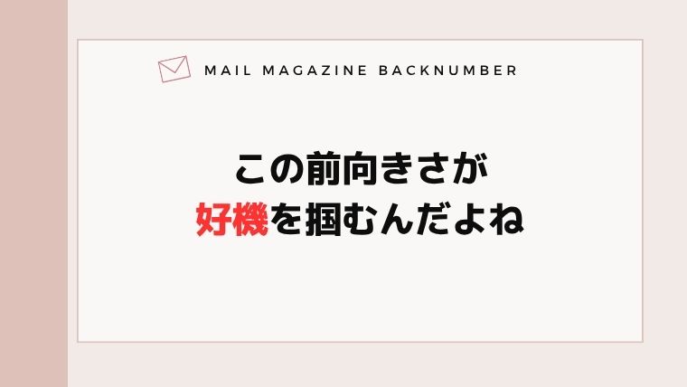 この前向きさが好機を掴むんだよね