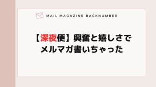 【深夜便】興奮と嬉しさでメルマガ書いちゃった