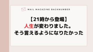 【21時から登場】人生が変わりました。そう言えるようになりたかった