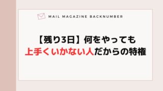 【残り3日】何をやっても上手くいかない人だからの特権