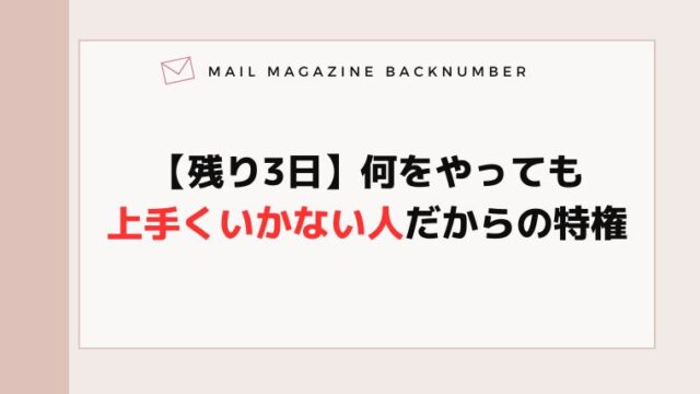【残り3日】何をやっても上手くいかない人だからの特権