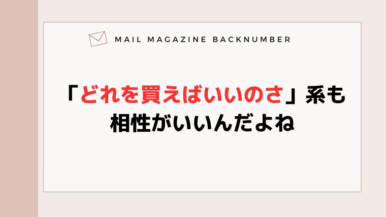 「どれを買えばいいのさ」系も相性がいいんだよね