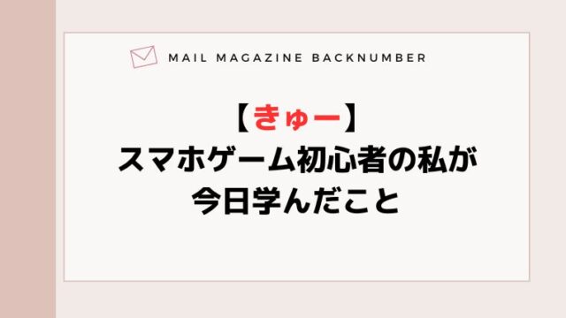 【きゅー】スマホゲーム初心者の私が今日学んだこと