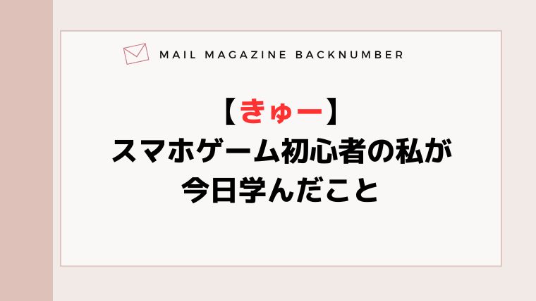 【きゅー】スマホゲーム初心者の私が今日学んだこと