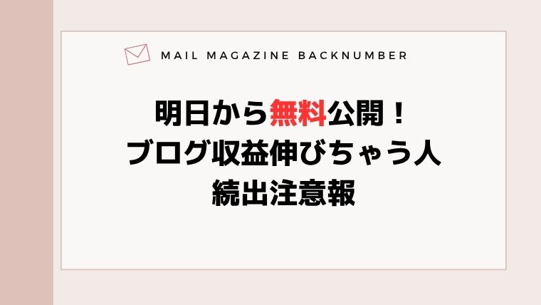 明日から無料公開！ブログ収益伸びちゃう人続出注意報