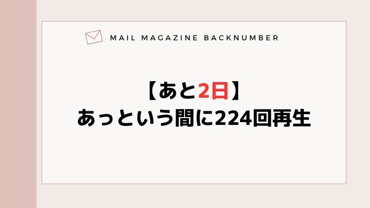 【あと2日】あっという間に224回再生